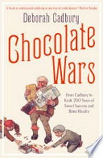 Chocolate wars: from Cadbury to Kraft - 200 years of sweet success and bitter rivalry / Deborah Cadbury.