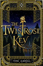 The Twistrose key: Tone Almhjell ; illustrated by Ian Schoenherr.
