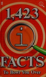 1,423 QI facts to bowl you over: compiled by John Lloyd, James Harkin & Anne Miller.