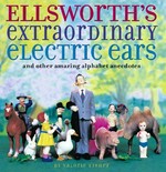 Ellsworth's extraordinary electric ears : and other amazing alphabet anecdotes Valorie Fisher.