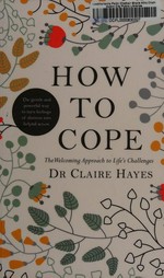 How to cope: The Welcoming Approach to Life's Challenges : How You Can Turn Distress into Helpful Action / Claire Hayes.