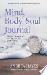 Mind, body, soul journal: discover a sense of purpose and live your best life / Andrea Hayes.