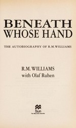 Beneath whose hand: the autobiography of R.M. Williams.