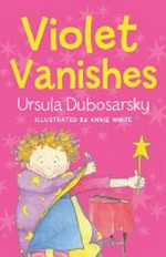 Violet vanishes: Ursula Dubosarsky ; illustrated by Annie White.