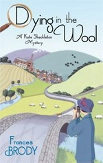Dying in the wool : a Kate Shackleton mystery Frances Brody.
