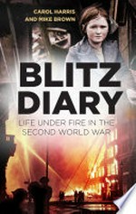 Blitz diary: life under fire in World War II / Carol Harris.