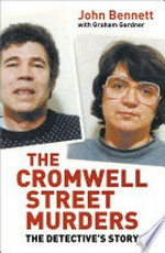 The Cromwell Street murders: the detective's story / John Bennett.