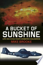A bucket of sunshine: life on a Cold War Canberra squadron / Mike Brooke.