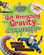 Gut-wrenching gravity and other fatal forces: by Anna Claybourne.