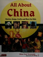 All about China : stories, songs, crafts and more for kids Allison "Ai Xin" Branscombe ; illustrated by Lin Wang.