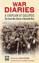 War diaries, a chaplain at Gallipoli : the Great War diaries of Kenneth Best