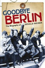 Goodbye Berlin: the biography of Gerald Wiener / Margaret M. Dunlop.