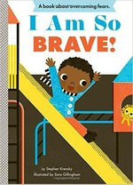 I am so brave! : a book about overcoming fears.