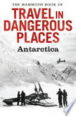 The mammoth book of travel in dangerous places: Antarctic / Edited by John Keay.