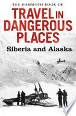 The mammoth book of travel in dangerous places: Siberia and Alaska / Edited by John Keay.