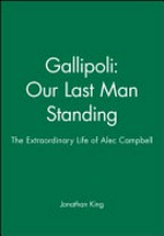 Gallipoli : our last man standing: the extraordinary life of Alec Campbell