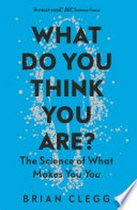 What do you think you are? the science of what makes you you / Brian Clegg.