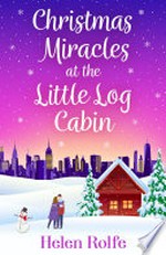 Christmas miracles at the little log cabin: Helen Rolfe.