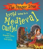 Avoid being in a medieval castle: written by Jacqueline Morley ; illustrated by David Antram ; created and designed by David Salariya.