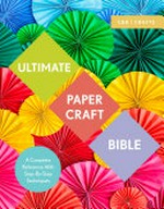 Ultimate papercraft bible: a complete reference with step-by-step techniques / Edited by Marie Clayton.