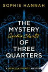 The mystery of three quarters: The new Hercule Poirot mystery / Sophie Hannah.