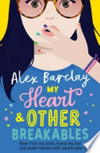 My heart & other breakables: Alex Barclay.