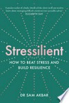Stressilient: how to beat stress and build resilience / Sam Akbar.