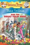 Thea Stilton and the great tulip heist: Thea Stilton ; illustrations by Barbara Pellizzari (drawings) and Daniele Verzini (color) ; translated by Emily Clement.