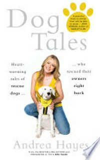 Dog tales: Heart-warming stories of rescue dogs who rescued their owners right back / Andrea Hayes.