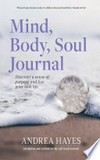 Mind, body, soul journal: discover a sense of purpose and live your best life / Andrea Hayes.