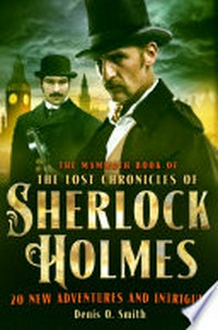 The mammoth book of the lost chronicles of Sherlock Holmes: Denis O. Smith.