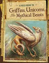 A Field guide to griffins, unicorns, and other mythical beasts: by A.J. Sautter.