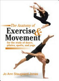 The anatomy of exercise & movement for the study of dance, pilates, sports, and yoga