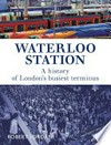 Waterloo Station: a history of London's busiest terminus / Robert Lordan.