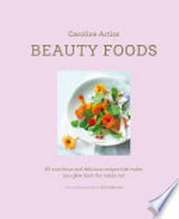 Beauty foods: 65 nutritious and delicious recipes that make you shine from the inside out / Caroline Artiss.