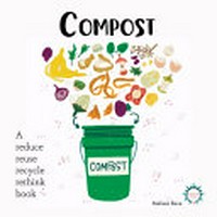 Compost: A Reduce Reuse Recycle Rethink Book.